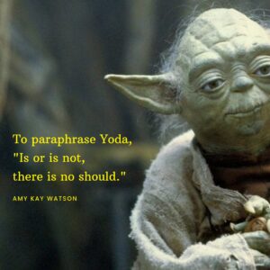 Yoda from Star Wars is pictured. Caption: "To paraphrase Yoda, 'Is or is not. There is no should.'"